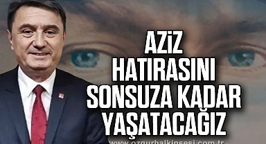 “Aziz hatırasını sonsuza kadar yaşatacağız”