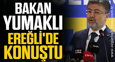 BAKAN YUMAKLI EREĞLİ'DE KONUŞTU