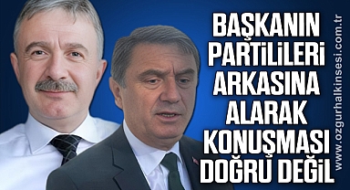 “BAŞKANIN PARTİLİLERİ ARKASINA ALARAK KONUŞMASI DOĞRU DEĞİL”