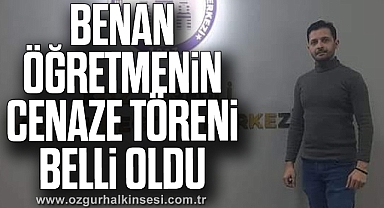 BENAN ÖĞRETMENİN CENAZE TÖRENİ BELLİ OLDU