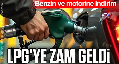 Benzin ve motorine indirim, LPG'ye zam geldi