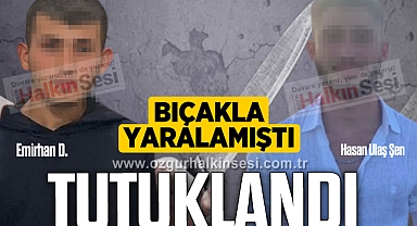 BIÇAKLA YARALAMIŞTI TUTUKLANDI
