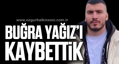BUĞRA YAĞIZ'I KAYBETTİK