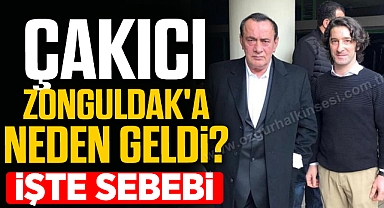 ÇAKICI ZONGULDAK'A NEDEN GELDİ? İŞTE SEBEBİ