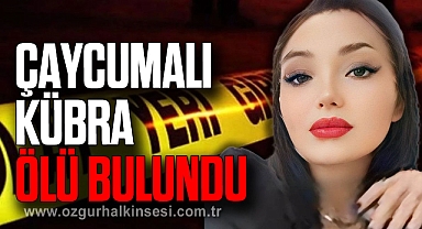 ÇAYCUMALI KÜBRA ÖLÜ BULUNDU