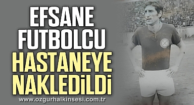 Efsane futbolcu hastaneye nakledildi