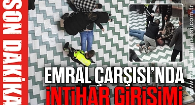 EMRAL ÇARŞISI'NDA İNTİHAR GİRİŞİMİ
