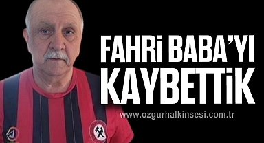 FAHRİ BABA’YI KAYBETTİK 