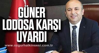 GÜNER, LODOSA KARŞI UYARDI