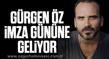 GÜRGEN ÖZ İMZA GÜNÜNE GELİYOR