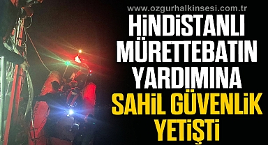 Hindistanlı mürettebatın yardımına Türk Sahil Güvenliği yetişti