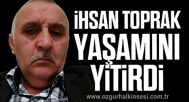 İhsan Toprak yaşamını yitirdi
