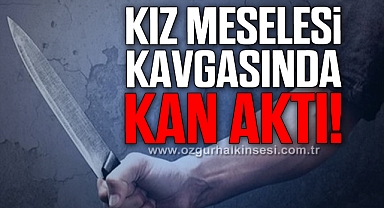 Kız meselesi bıçaklı kavgaya dönüştü