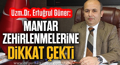 MANTAR ZEHİRLENMELERİNE DİKKAT ÇEKTİ