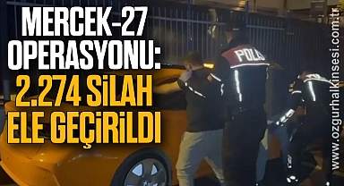 Mercek-27 operasyonu: 2.274 silah ele geçirildi