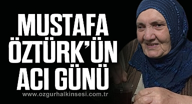 Mustafa Öztürk’ün acı günü!