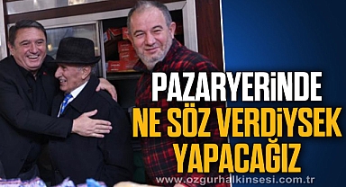 PAZARYERİNDE NE SÖZ VERDİYSEK YAPACAĞIZ