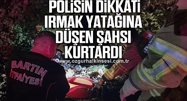 Polisin dikkati ırmak yatağına düşen şahsı kurtardı