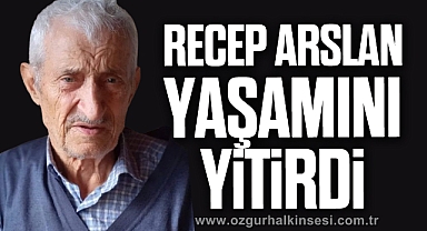 Recep Arslan yaşamını yitirdi