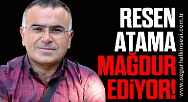 Resen Atama Mağdur Ediyor!
