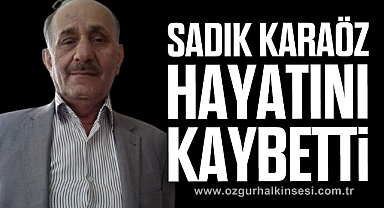 Sadık Karaöz hayatını kaybetti