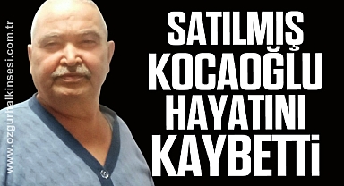 Satılmış Kocaoğlu yaşama veda etti