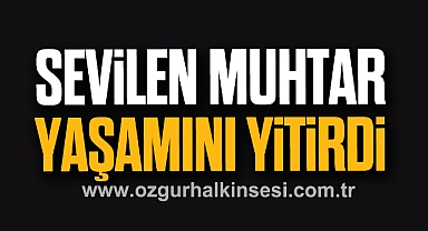 SEVİLEN MUHTAR YAŞAMINI YİTİRDİ