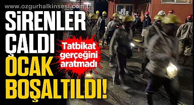 SİRENLER ÇALDI, OCAK BOŞALTILDI!