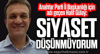 “SİYASET DÜŞÜNMÜYORUM”