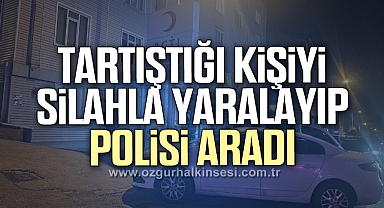 Tartıştığı kişiyi silahla yaralayıp polisi aradı