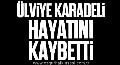 Ülviye Karadeli yaşamını yitirdi