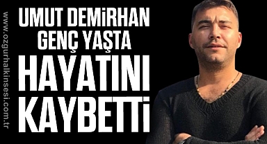 Umut Demirhan genç yaşta hayatını kaybetti