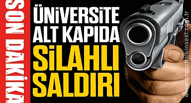 ÜNİVERSİTE ALT KAPIDA SİLAHLI SALDIRI