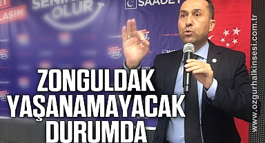“ZONGULDAK YAŞANAMAYACAK DURUMDA”