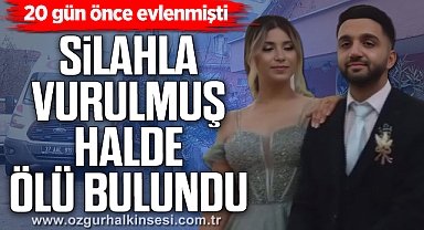 20 gün önce evlenmişti... Silahla vurulmuş halde ölü bulundu