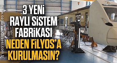 3 YENİ RAYLI SİSTEM FABRİKASI NEDEN FİLYOS’A KURULMASIN?