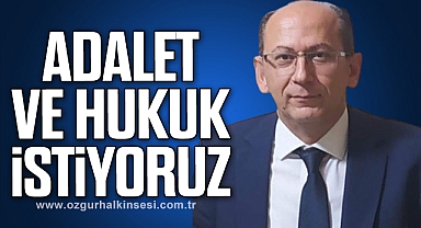 “ADALET VE HUKUK İSTİYORUZ”