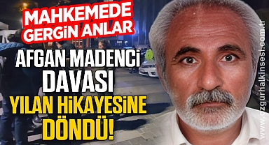 AFGAN MADENCİ DAVASI YILAN HİKAYESİNE DÖNDÜ