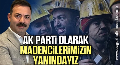 AK Parti olarak madencilerimizin yanındayız