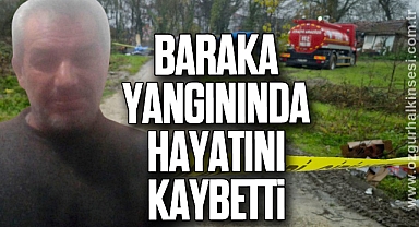 Baraka yangınında hayatını kaybetti