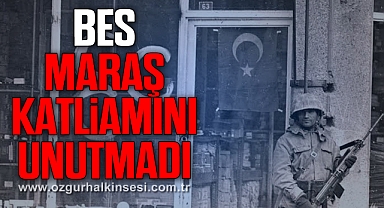 BES MARAŞ KATLİAMINI UNUTMADI