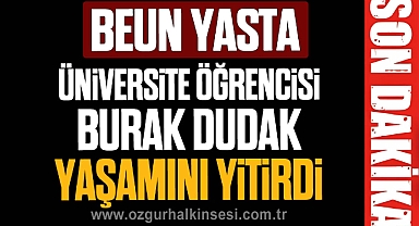 BEUN YASTA: BURAK DUDAK YAŞAMINI YİTİRDİ