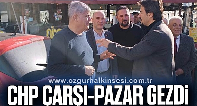 CHP ÇARŞI-PAZAR GEZDİ