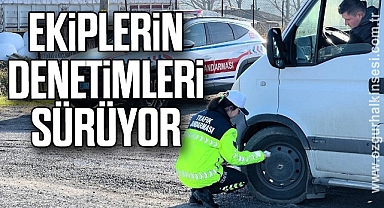Ekiplerin denetimleri sürüyor