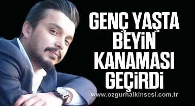 Genç yaşta beyin kanaması geçirdi