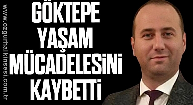 Göktepe yaşam mücadelesini kaybetti