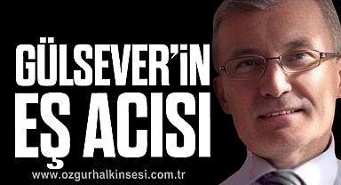 GÜLSEVER’İN EŞ ACISI