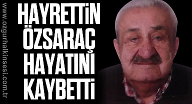 Hayrettin Özsaraç hayatını kaybetti