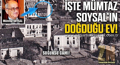 İŞTE MÜMTAZ SOYSAL’IN SOĞUKSU’DA DOĞDUĞU EV!