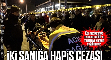 Kar maskesiyle restoran sahibi ve müşteriye kurşun yağdırmıştı: iki sanığa hapis cezası